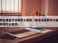昌邑微信里面怎样制作小程序（微信怎样制作小程序用什么程序）
